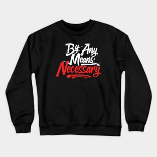 By Any Means Necessary Crewneck Sweatshirt